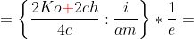 [tex]=\left\{ \frac{2Ko{\color{Red}{+}}2ch}{4c} : \frac{i}{am} \right\} \ast \frac{1}{e} = [/tex]